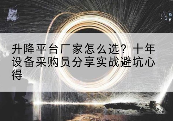 同江升降平台厂家-怎么选？十年设备采购员分享实战避坑心得