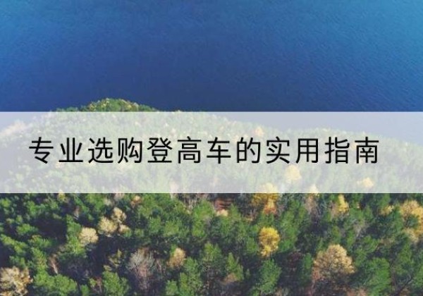同江电动登高车厂家推荐-专业选购登高车的实用指南